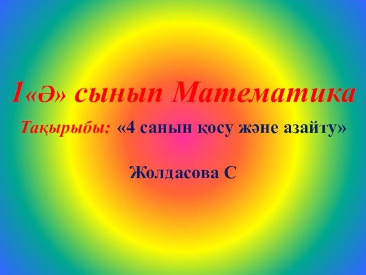 1«Ә» сынып МатематикаТақырыбы: «4 санын қосу және азайту»Жолдасова С