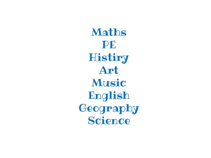 MathsPEHistiryArtMusicEnglishGeographyScience