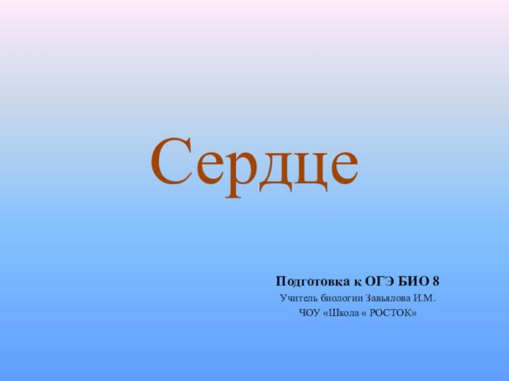 СердцеПодготовка к ОГЭ БИО 8Учитель биологии Завьялова И.М. ЧОУ «Школа « РОСТОК»