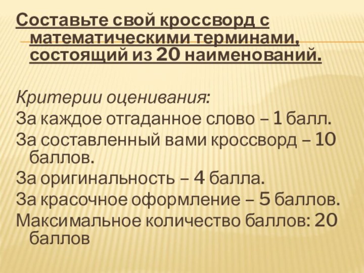 Составьте свой кроссворд с математическими терминами, состоящий из 20 наименований. Критерии оценивания:За каждое