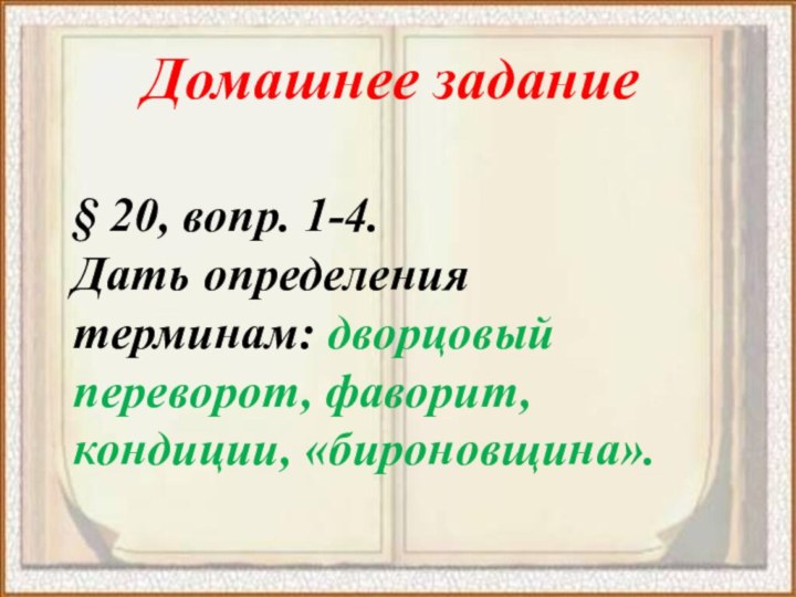 Домашнее задание § 20, вопр. 1-4.Дать определения терминам: дворцовый переворот, фаворит, кондиции, «бироновщина».