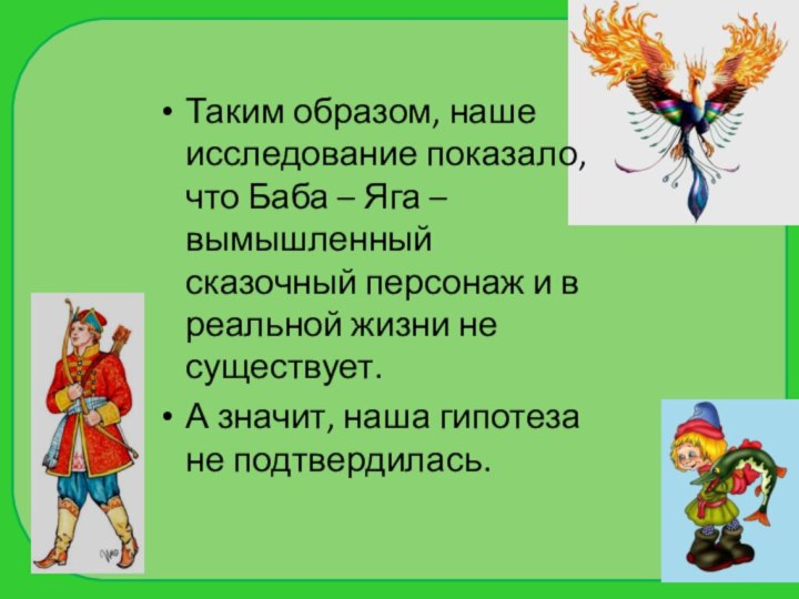 Таким образом, наше исследование показало, что Баба – Яга – вымышленный сказочный