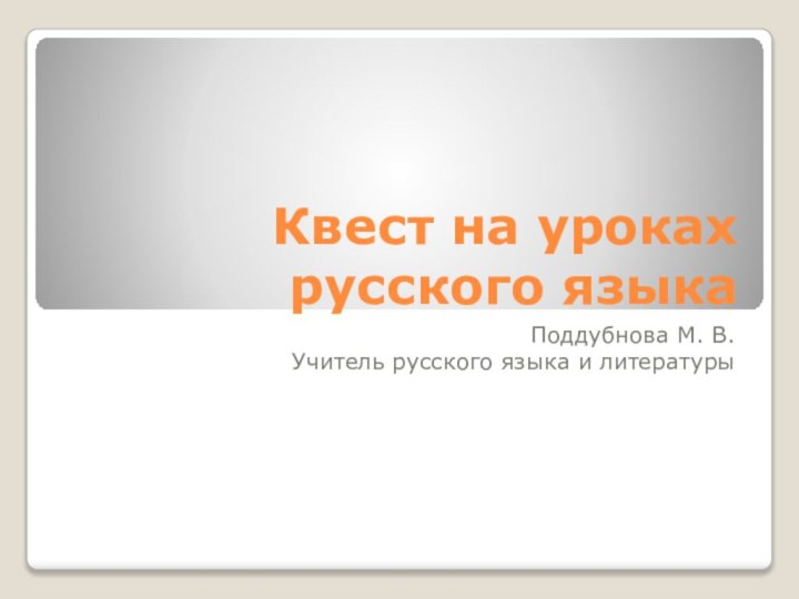 Квест на уроках русского языкаПоддубнова М. В.Учитель русского языка и литературы