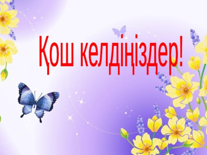 Қош келдіңіздер!