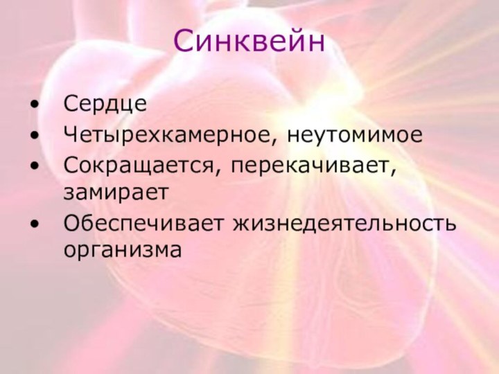 СинквейнСердцеЧетырехкамерное, неутомимоеСокращается, перекачивает, замираетОбеспечивает жизнедеятельность организма