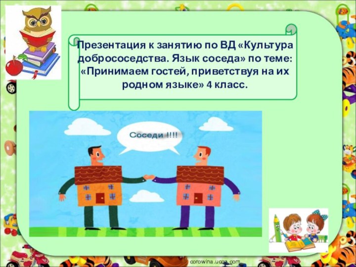 Презентация к занятию по ВД «Культура добрососедства. Язык соседа» по теме: