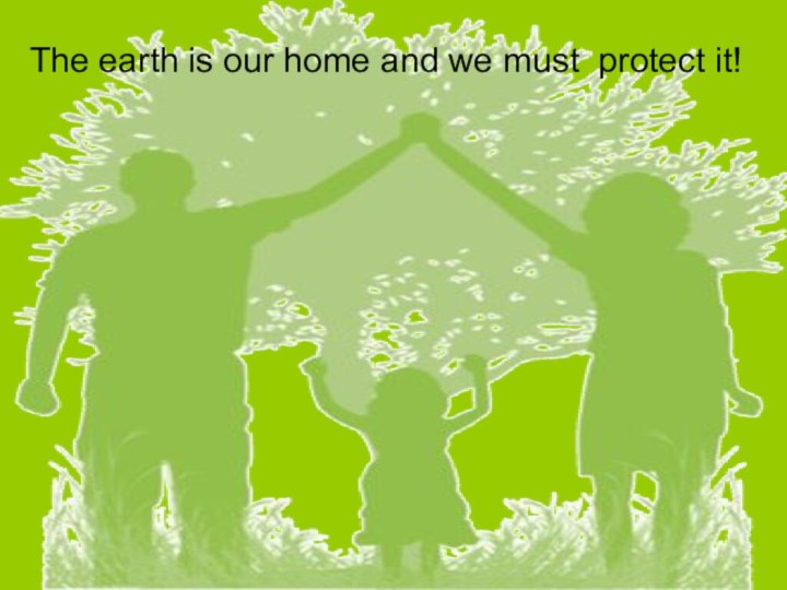 The earth is our home and we must protect it!