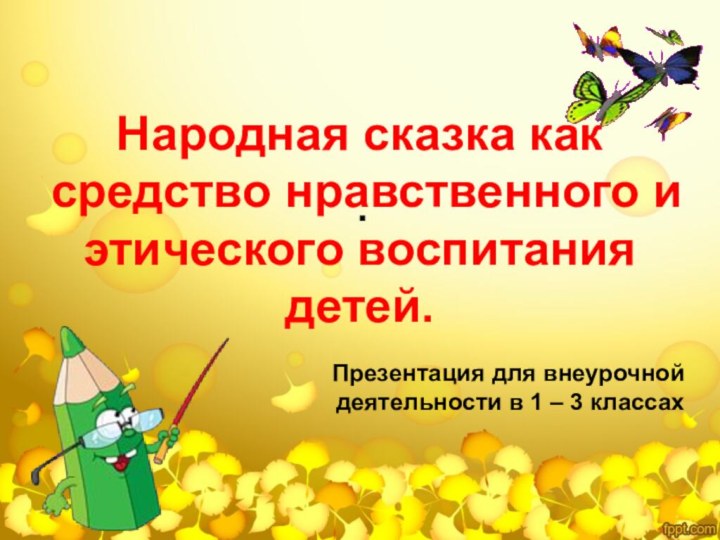 Народная сказка как средство нравственного и этического воспитания детей.. Презентация для внеурочной