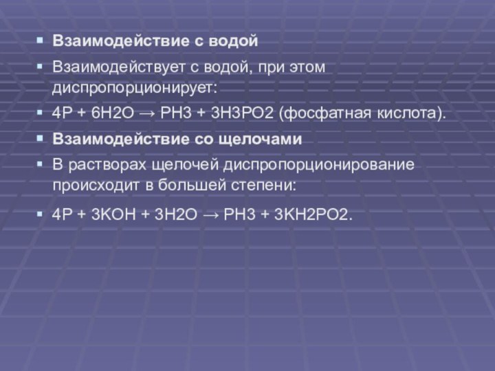 Взаимодействие с водойВзаимодействует с водой, при этом диспропорционирует:4Р + 6Н2О → РН3