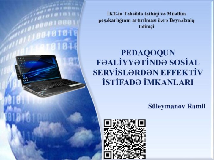 Süleymanov RamilPEDAQOQUN FƏALİYYƏTİNDƏ SOSİAL SERVİSLƏRDƏN EFFEKTİV İSTİFADƏ İMKANLARI İKT-in Təhsildə tətbiqi və