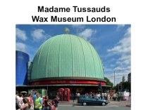 Презентация по английскому языку на тему Madame Tussauds Wax Museum