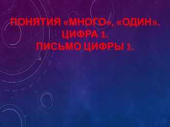 Презентация по математике Много, один. Цифра 1. Письмо цифры 1. (1 класс)