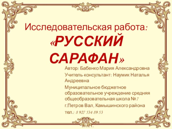 Исследовательская работа:  «РУССКИЙ САРАФАН»Автор: Бабенко Мария АлександровнаУчитель-консультант: Наумик Наталья АндреевнаМуниципальное бюджетное