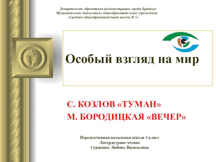 Особый взгляд на мир С. КОЗЛОВ «ТУМАН»М. БОРОДИЦКАЯ «ВЕЧЕР»Перспективная начальная школа 1