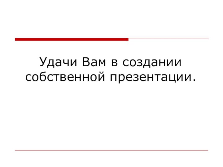 Удачи Вам в создании собственной презентации.