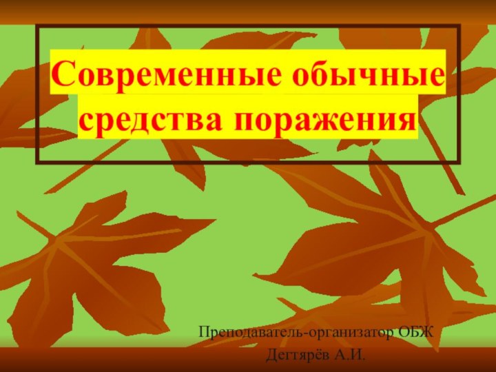 Современные обычные средства пораженияПреподаватель-организатор ОБЖДегтярёв А.И.