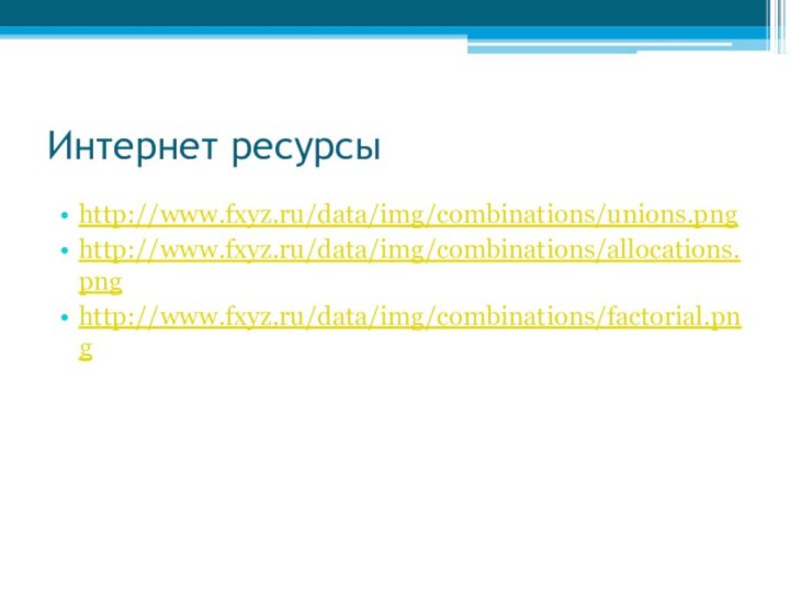 Интернет ресурсыhttp://www.fxyz.ru/data/img/combinations/unions.pnghttp://www.fxyz.ru/data/img/combinations/allocations.pnghttp://www.fxyz.ru/data/img/combinations/factorial.png