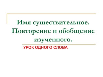 Презентация к уроку русского языка Обобщение изученного по теме Имя существительное