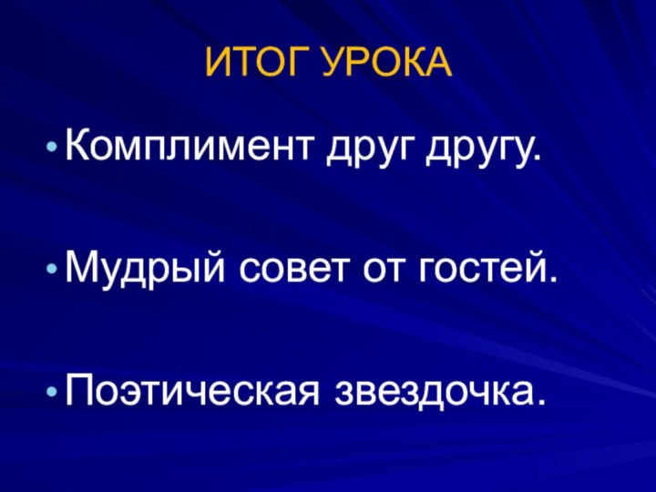 ИТОГ УРОКАКомплимент друг другу.Мудрый совет от гостей.Поэтическая звездочка.