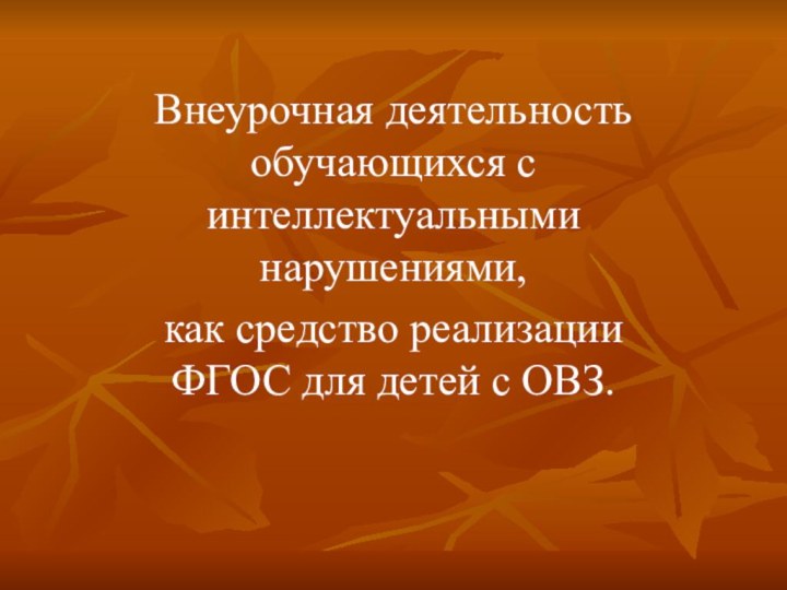 Внеурочная деятельность обучающихся с интеллектуальными нарушениями, как средство реализации ФГОС для детей с ОВЗ.