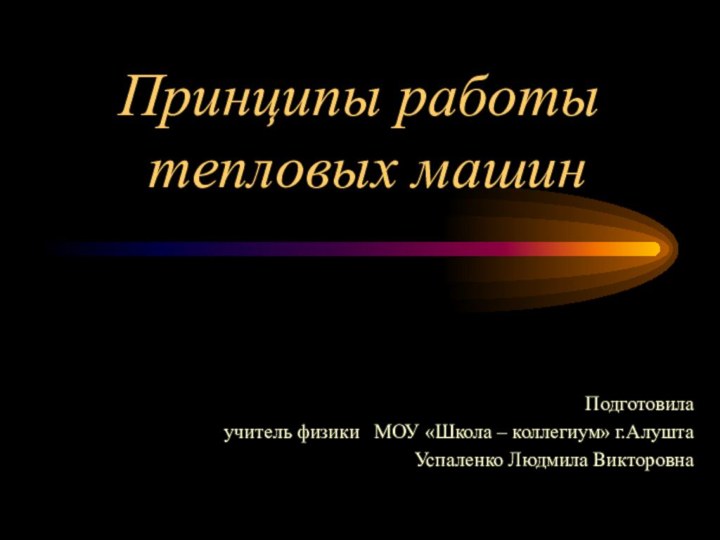 Принципы работы  тепловых машинПодготовила учитель физики  МОУ «Школа – коллегиум»