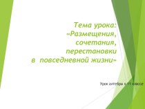 Презентация по алгебре 11 класс на тему: Сочетание,размещение ,перестановка в повседневной жизни