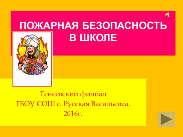 Пожарная безопасность  в школе Тенеевский филиал ГБОУ СОШ с. Русская Васильевка.2016г.