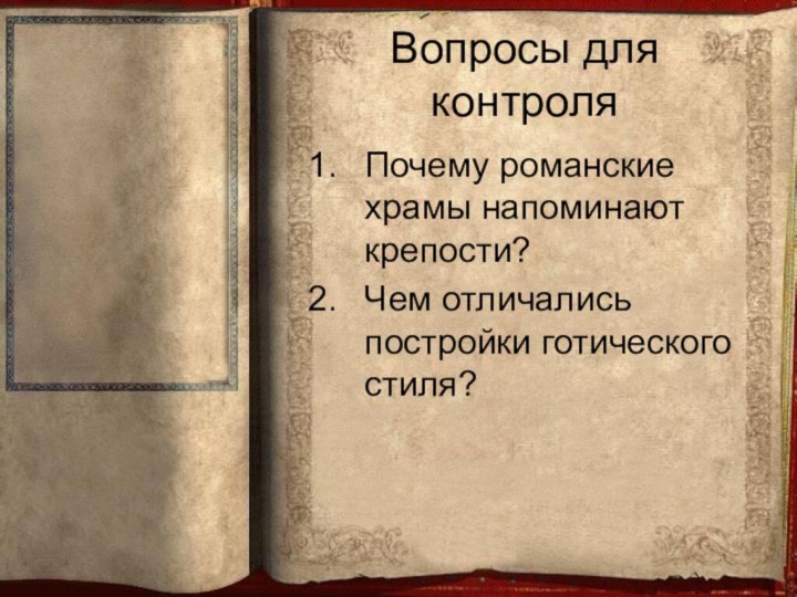 Вопросы для контроляПочему романские храмы напоминают крепости?Чем отличались постройки готического стиля?