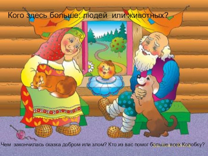 Кого здесь больше: людей или животных?Чем закончилась сказка добром или злом? Кто