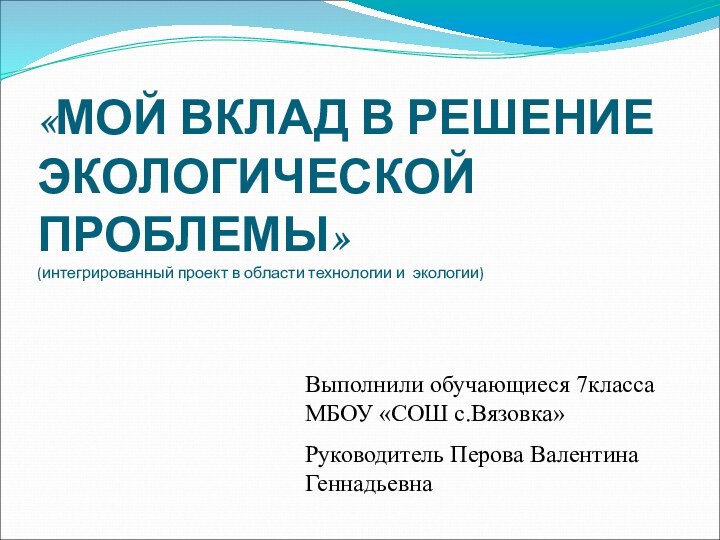 «МОЙ ВКЛАД В РЕШЕНИЕ ЭКОЛОГИЧЕСКОЙ ПРОБЛЕМЫ» (интегрированный проект в области технологии и