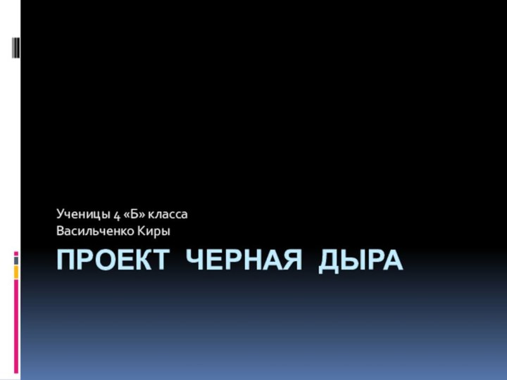 Проект Черная дыраУченицы 4 «Б» класса Васильченко Киры