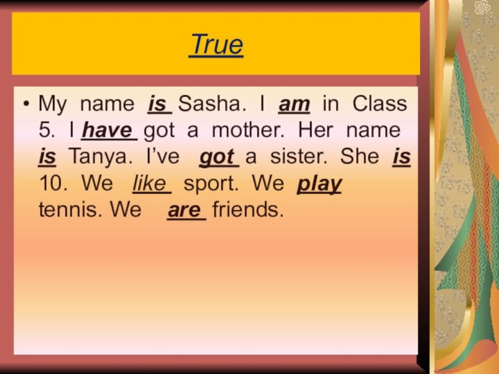 TrueMy name is Sasha. I am in Class 5. I have got