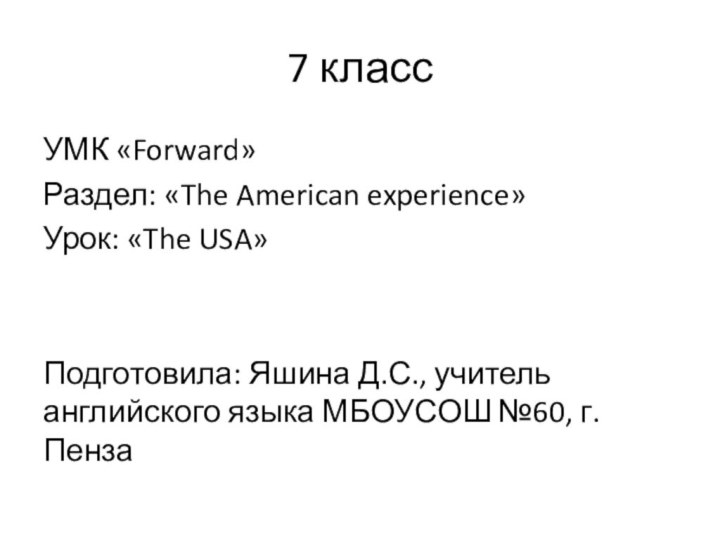 7 классУМК «Forward»Раздел: «The American experience» Урок: «The USA»Подготовила: Яшина Д.С., учитель