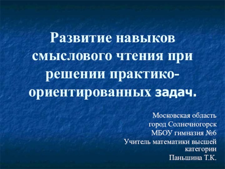 Развитие навыков смыслового чтения при решении практико-ориентированных задач.Московская область город Солнечногорск МБОУ