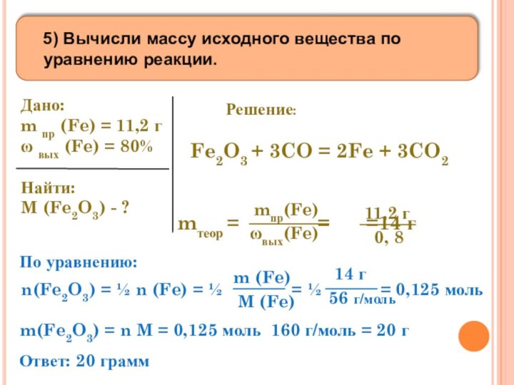 5) Вычисли массу исходного вещества по уравнению реакции. Дано:m пр
