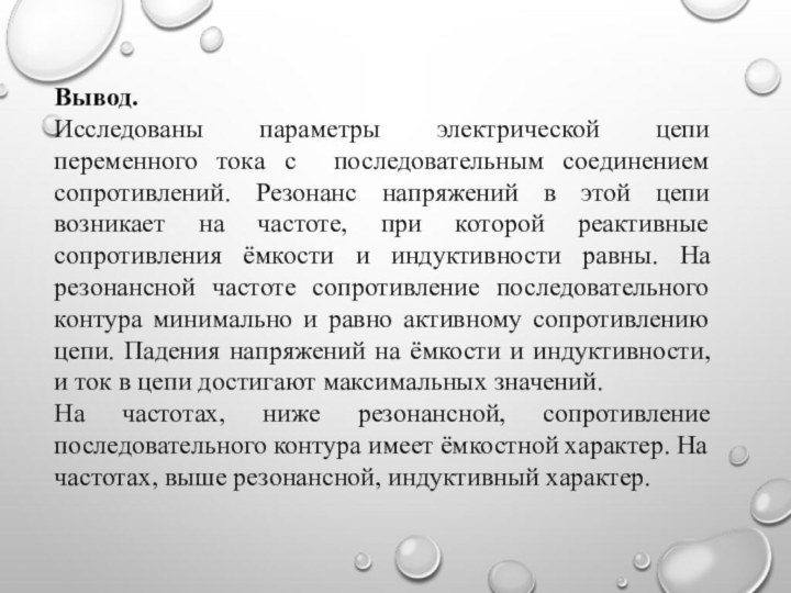 Вывод.Исследованы параметры электрической цепи переменного тока с последовательным соединением сопротивлений. Резонанс напряжений