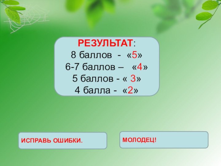 ИСПРАВЬ ОШИБКИ.МОЛОДЕЦ!РЕЗУЛЬТАТ:8 баллов - «5»6-7 баллов –  «4»5 баллов - « 3»4 балла - «2»