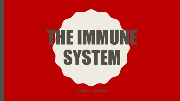 The Immune SystemHow it works