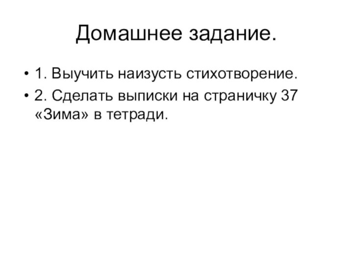 Домашнее задание.1. Выучить наизусть стихотворение.2. Сделать выписки на страничку 37 «Зима» в тетради.