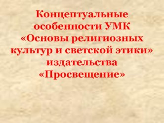 Концептуальные особенности УМК Основы религиозных культур и светской этикииздательства Просвещение .