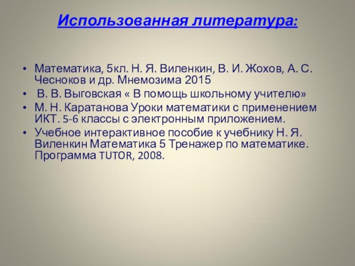 Использованная литература: Математика, 5кл. Н. Я. Виленкин, В. И. Жохов, А. С.