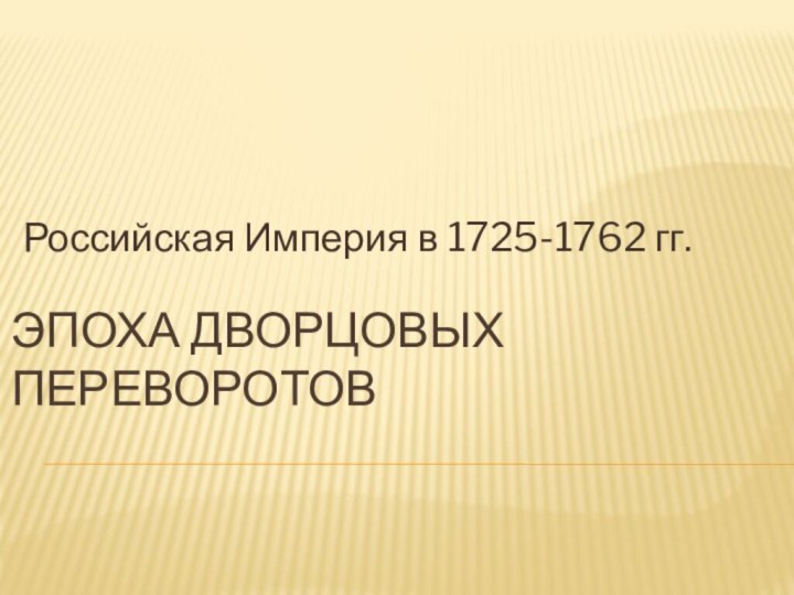 Эпоха дворцовых переворотовРоссийская Империя в 1725-1762 гг.