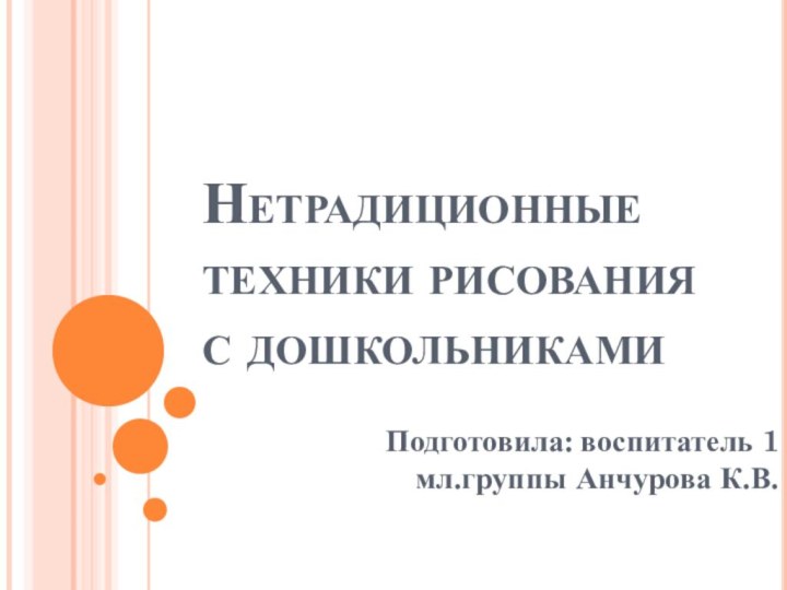 Нетрадиционные техники рисования с дошкольникамиПодготовила: воспитатель 1 мл.группы Анчурова К.В.