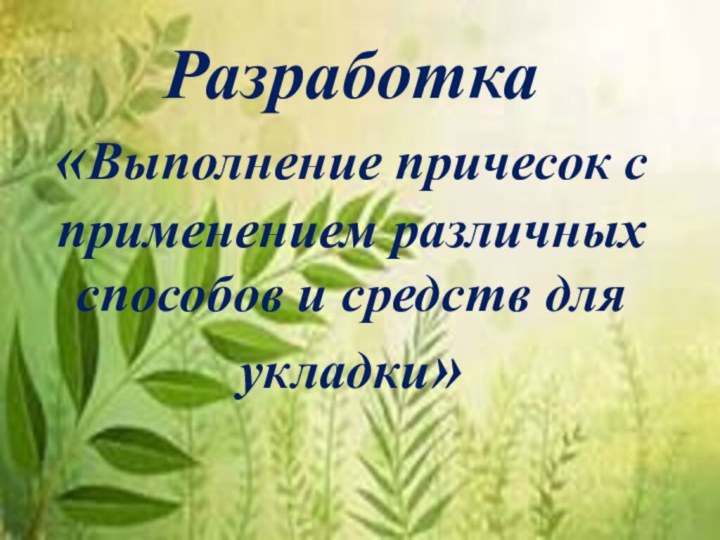 Разработка «Выполнение причесок с применением различных способов и средств для укладки»