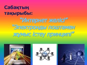 “Интернет желісі” “Электронды поштамен жұмыс істеу принципі”