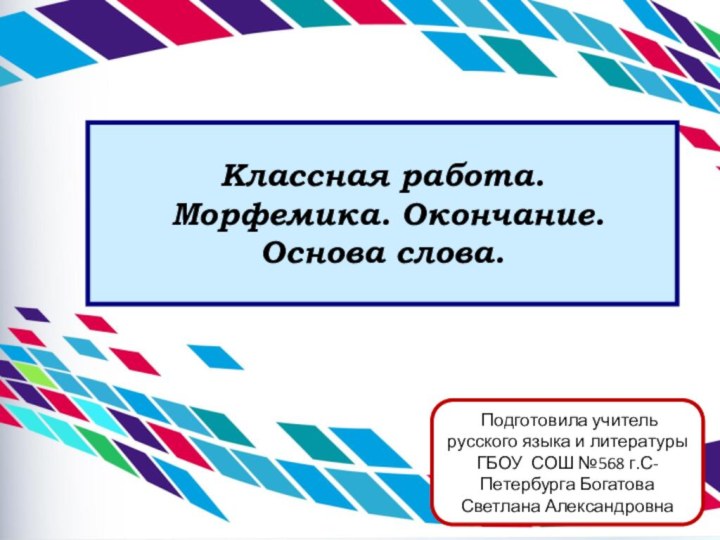 Классная работа.  Морфемика. Окончание. Основа слова. Подготовила учитель русского языка и