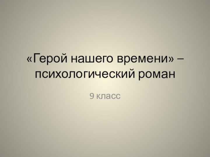 «Герой нашего времени» – психологический роман9 класс