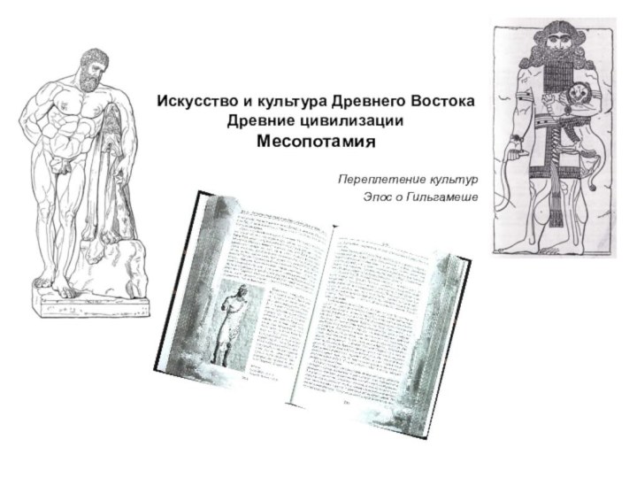 Искусство и культура Древнего Востока Древние цивилизации МесопотамияПереплетение культурЭпос о Гильгамеше