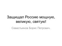 Презентация защищал Россию мощную, великую, святую!