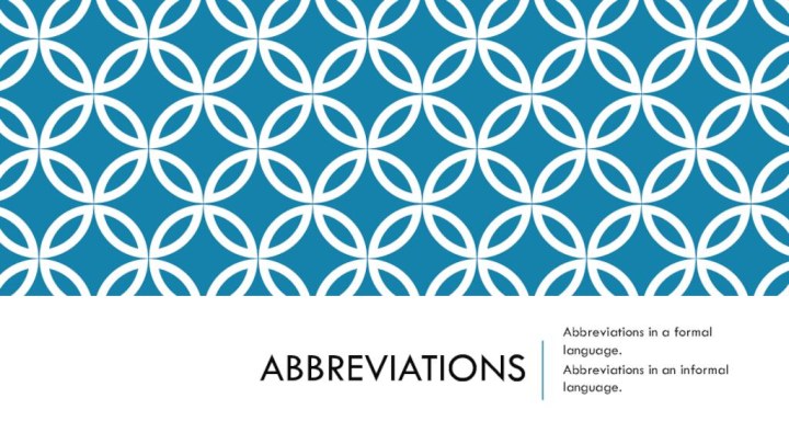 AbbreviationsAbbreviations in a formal language. Abbreviations in an informal language.